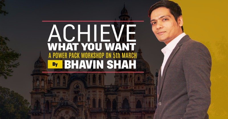 “Achieve What You Want” By Bhavin Shah (5th March, Vadodara) – THE ...